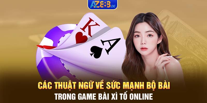 Các thuật ngữ về sức mạnh bộ bài trong game bài Xì tố online