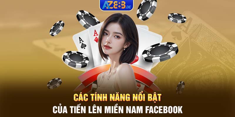 Các tính năng nổi bật của tiến lên miền Nam Facebook