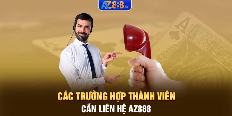 Các trường hợp thành viên cần liên hệ AZ888