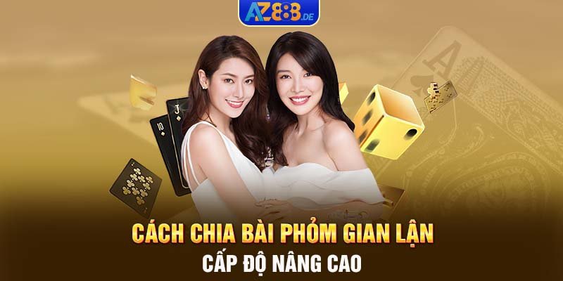 Cách chia bài phỏm gian lận cấp độ nâng cao