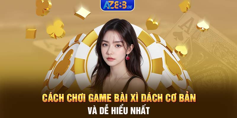 Cách Chơi Game Bài Xì Dách Cơ Bản Và Dễ Hiểu Nhất