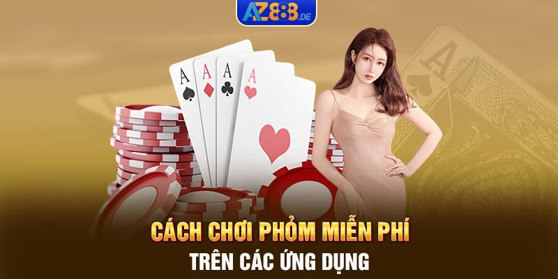 Cách chơi phỏm miễn phí trên các ứng dụng