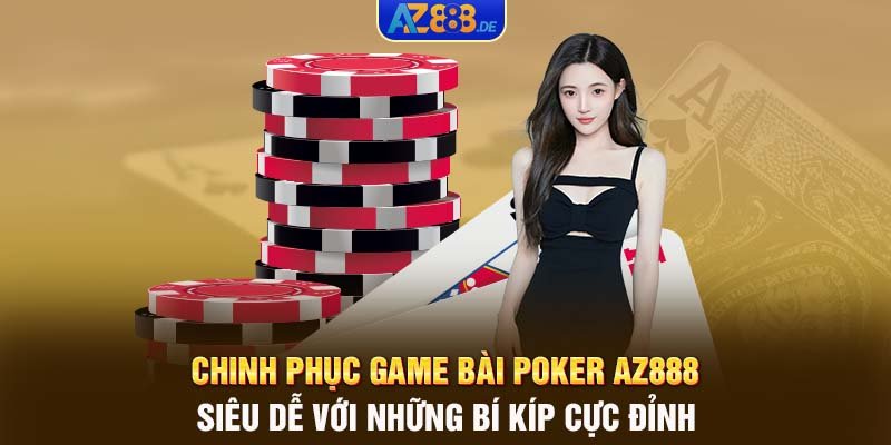 Chinh phục game bài Poker AZ888 siêu dễ với những bí kíp cực đỉnh