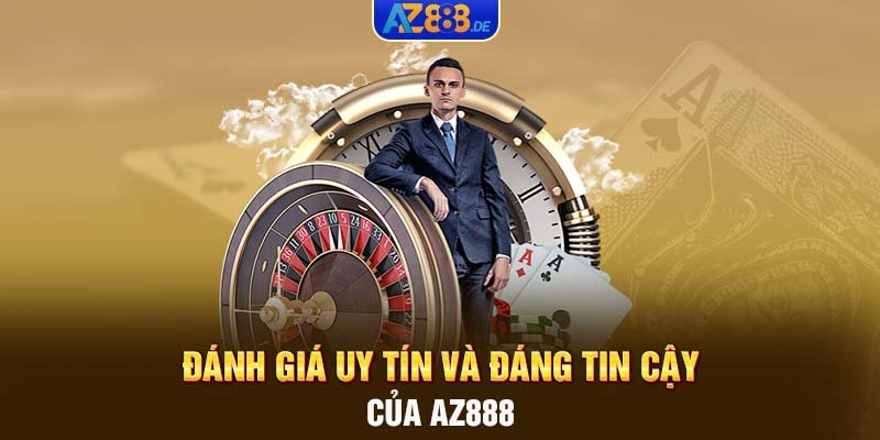 Đánh giá uy tín và đáng tin cậy của AZ888