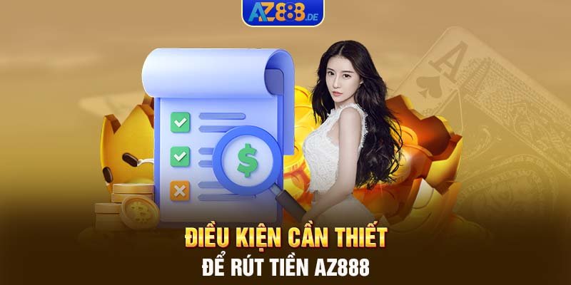 Điều kiện cần thiết để rút tiền AZ888