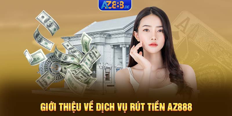 Giới thiệu về dịch vụ rút tiền AZ888