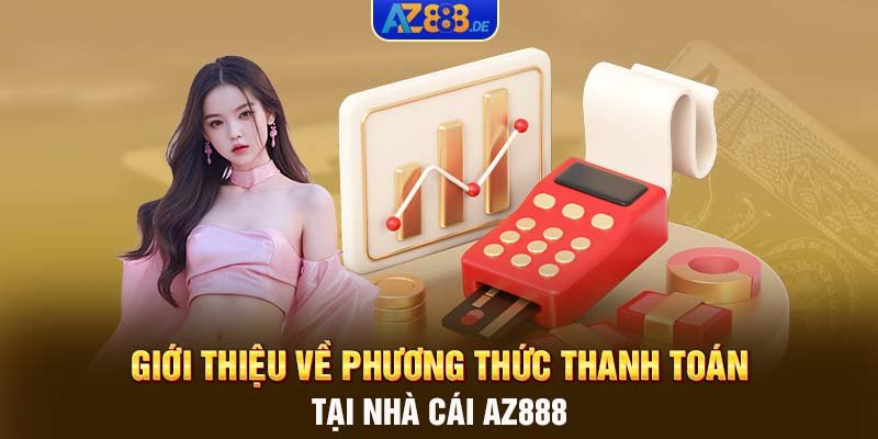 Giới thiệu về phương thức thanh toán tại nhà cái AZ888