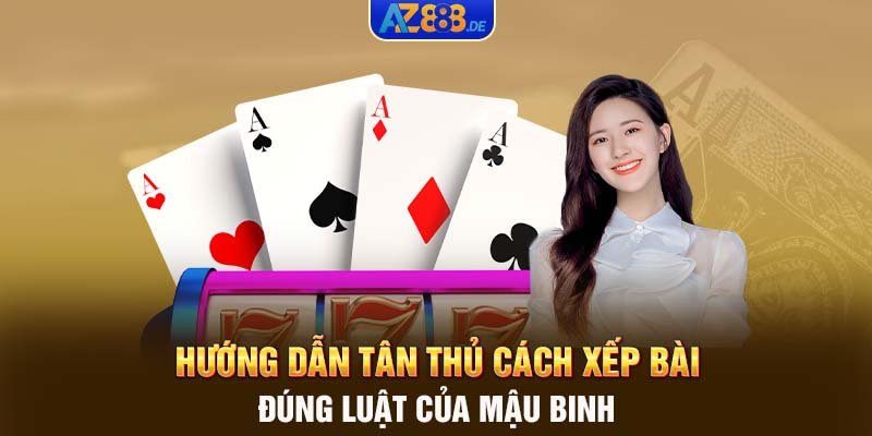 Hướng Dẫn Tân Thủ Cách Xếp Bài Đúng Luật Của Mậu Binh