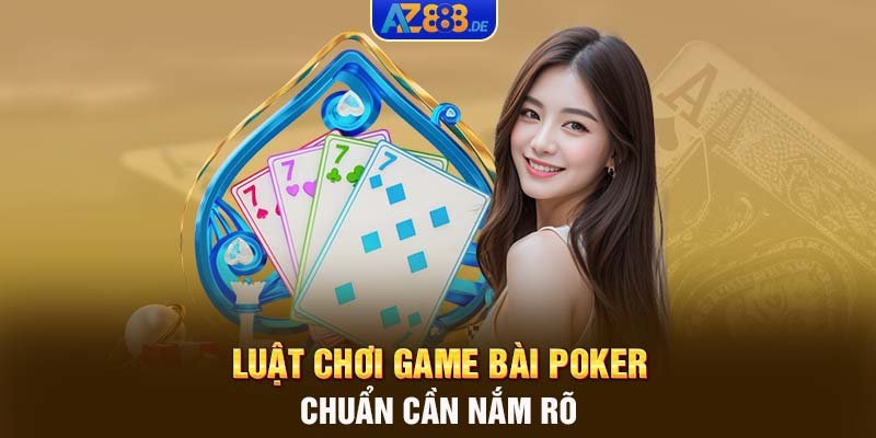 Luật chơi game bài Poker chuẩn cần nắm rõ