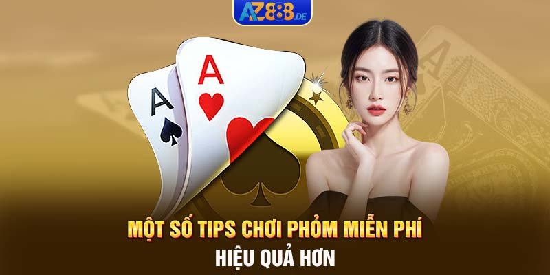 Một số tips chơi phỏm miễn phí hiệu quả hơn