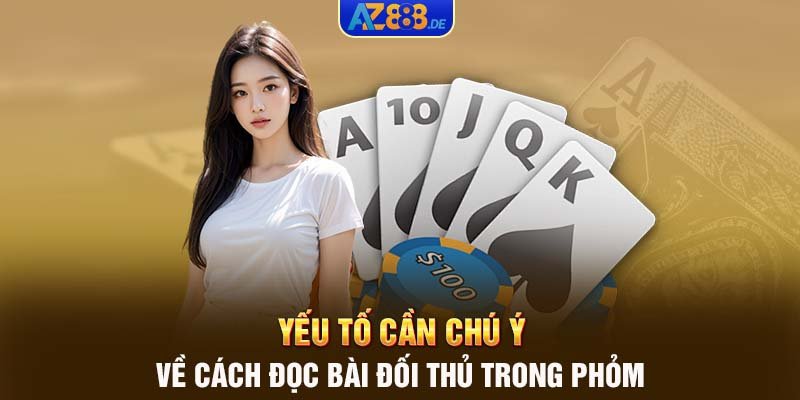 Yếu tố cần chú ý về cách đọc bài đối thủ trong phỏm