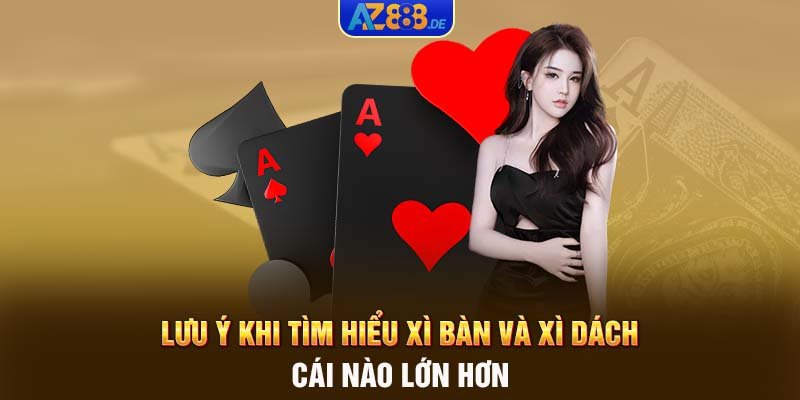 Lưu ý khi tìm hiểu Xì bàn và Xì Dách cái nào lớn hơn