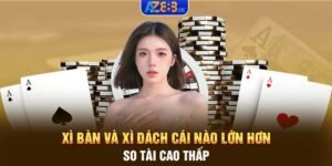 Xì bàn và Xì Dách cái nào lớn hơn - So tài cao thấp